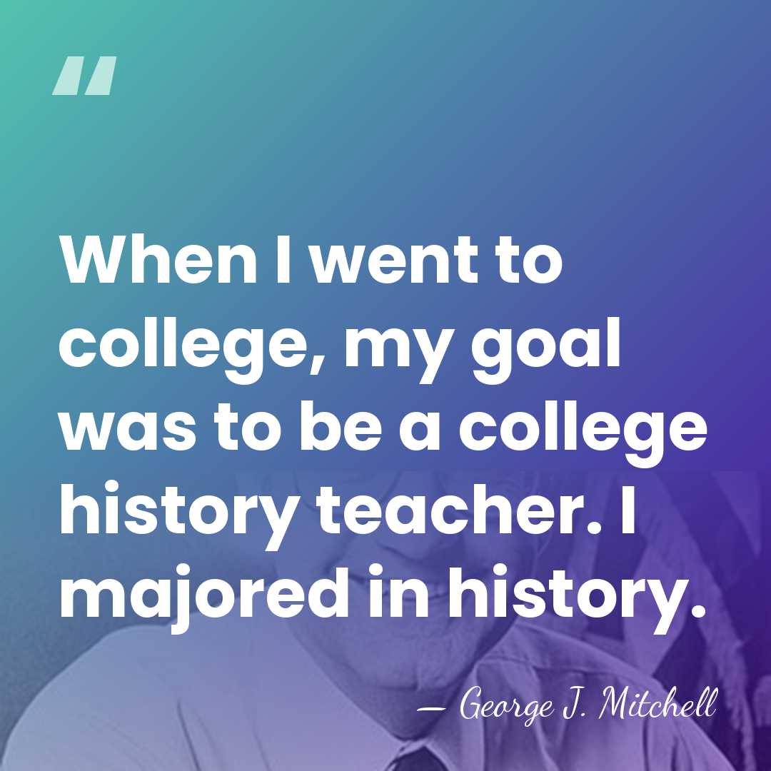 When I went to college, my goal was to be a college&hellip; - George J. Mitchell