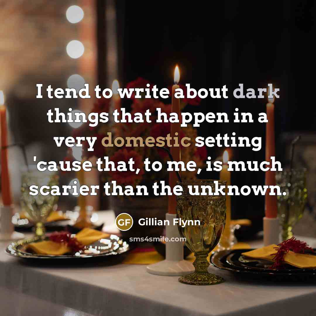 “I tend to write about dark things that happen in…” quote by Gillian Flynn