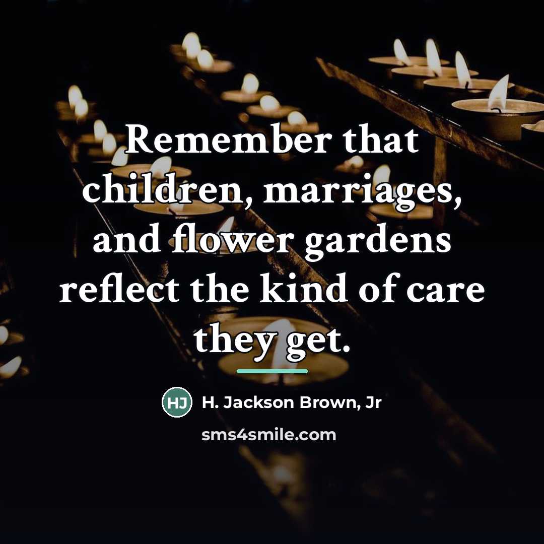 “Remember that children, marriages, and flower gardens reflect the kind…” quote by H. Jackson Brown, Jr