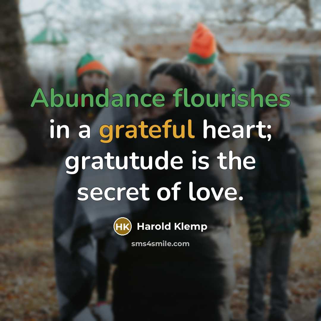 “Abundance flourishes in a grateful heart; gratutude is the secret…” quote by Harold Klemp