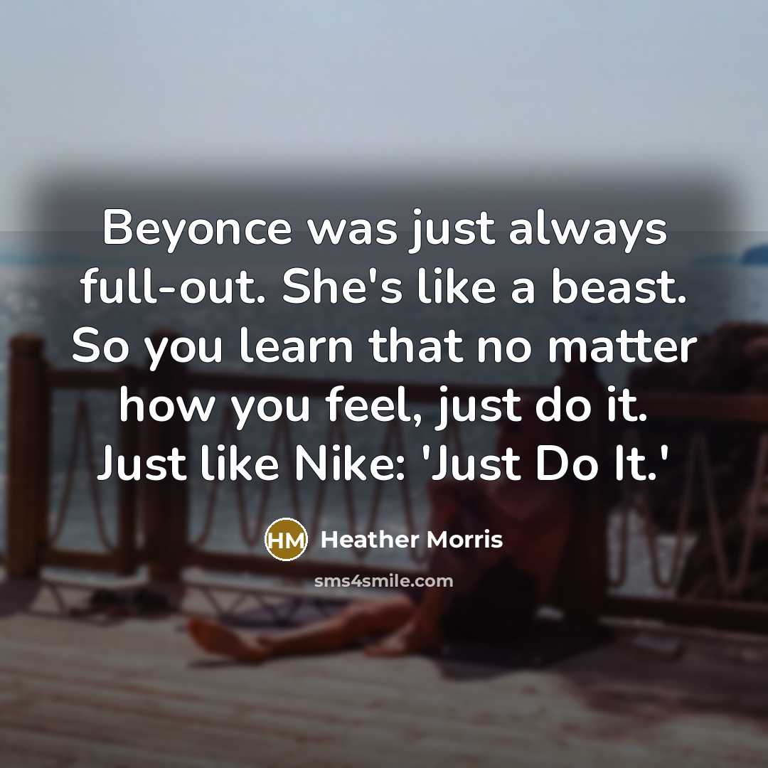 “Beyonce was just always full-out. She's like a beast. So…” quote by Heather Morris