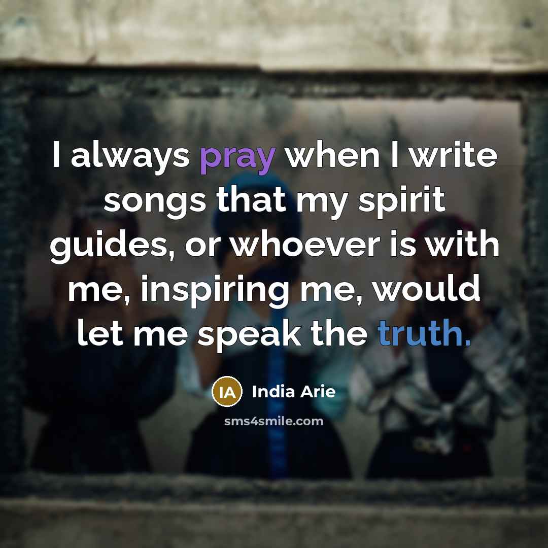 “I always pray when I write songs that my spirit…” quote by India Arie