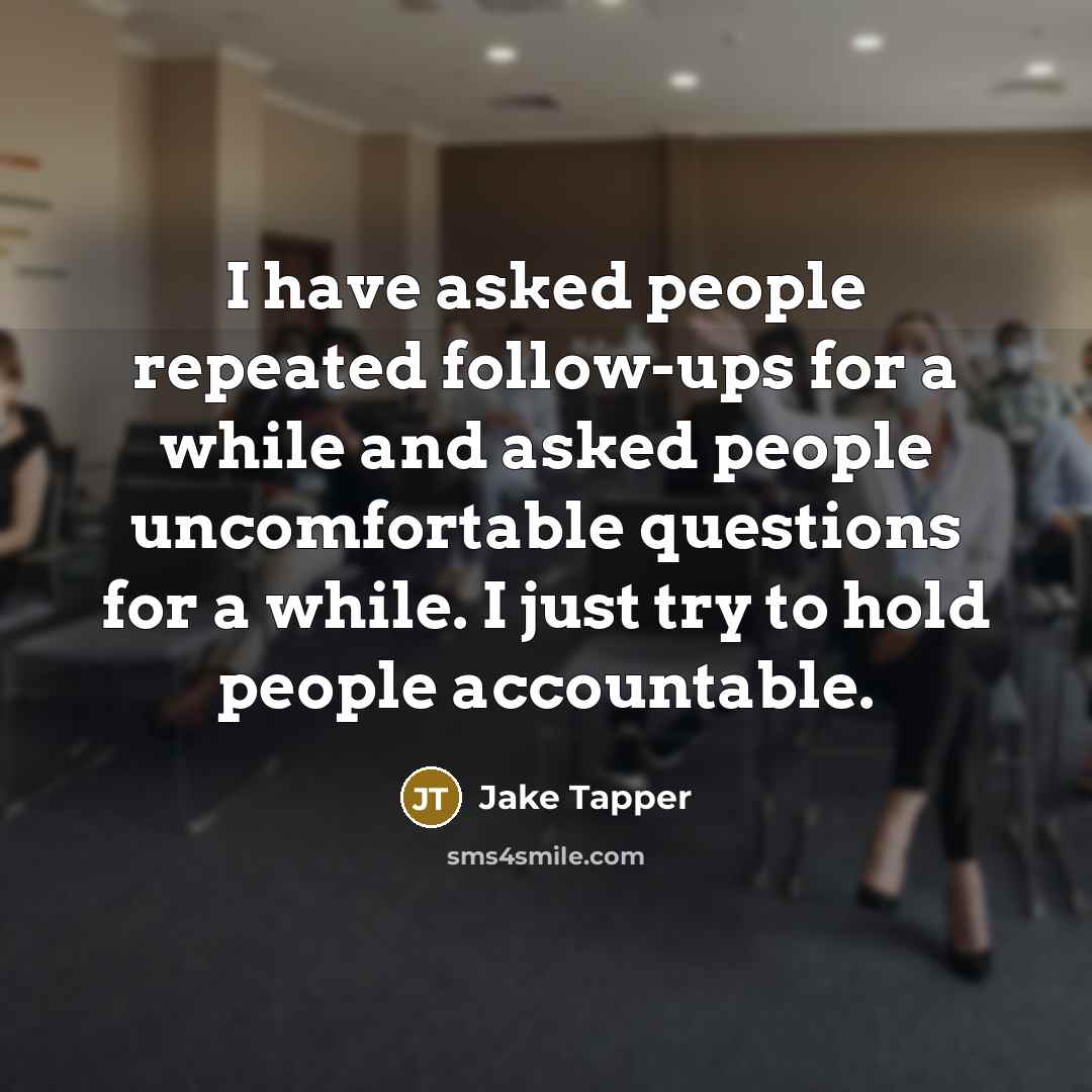 “I have asked people repeated follow-ups for a while and…” quote by Jake Tapper
