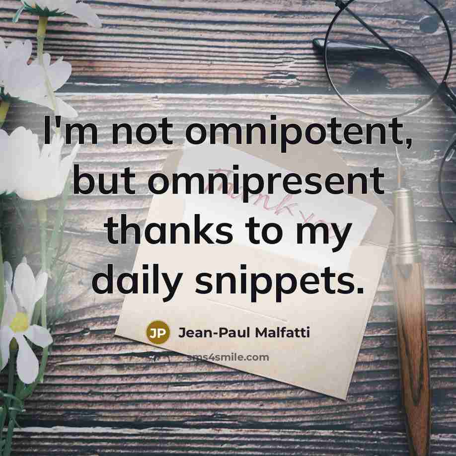 “I'm not omnipotent, but omnipresent thanks to my daily snippets.…” quote by Jean-Paul Malfatti