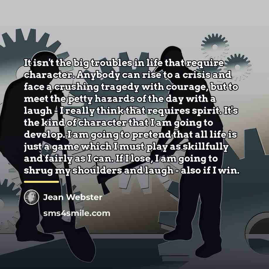 “It isn't the big troubles in life that require character.…” quote by Jean Webster