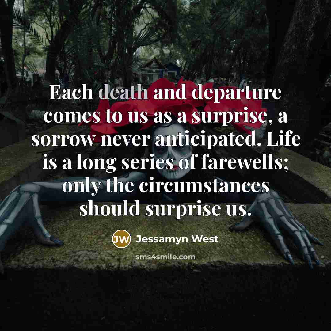 “Each death and departure comes to us as a surprise,…” quote by Jessamyn West