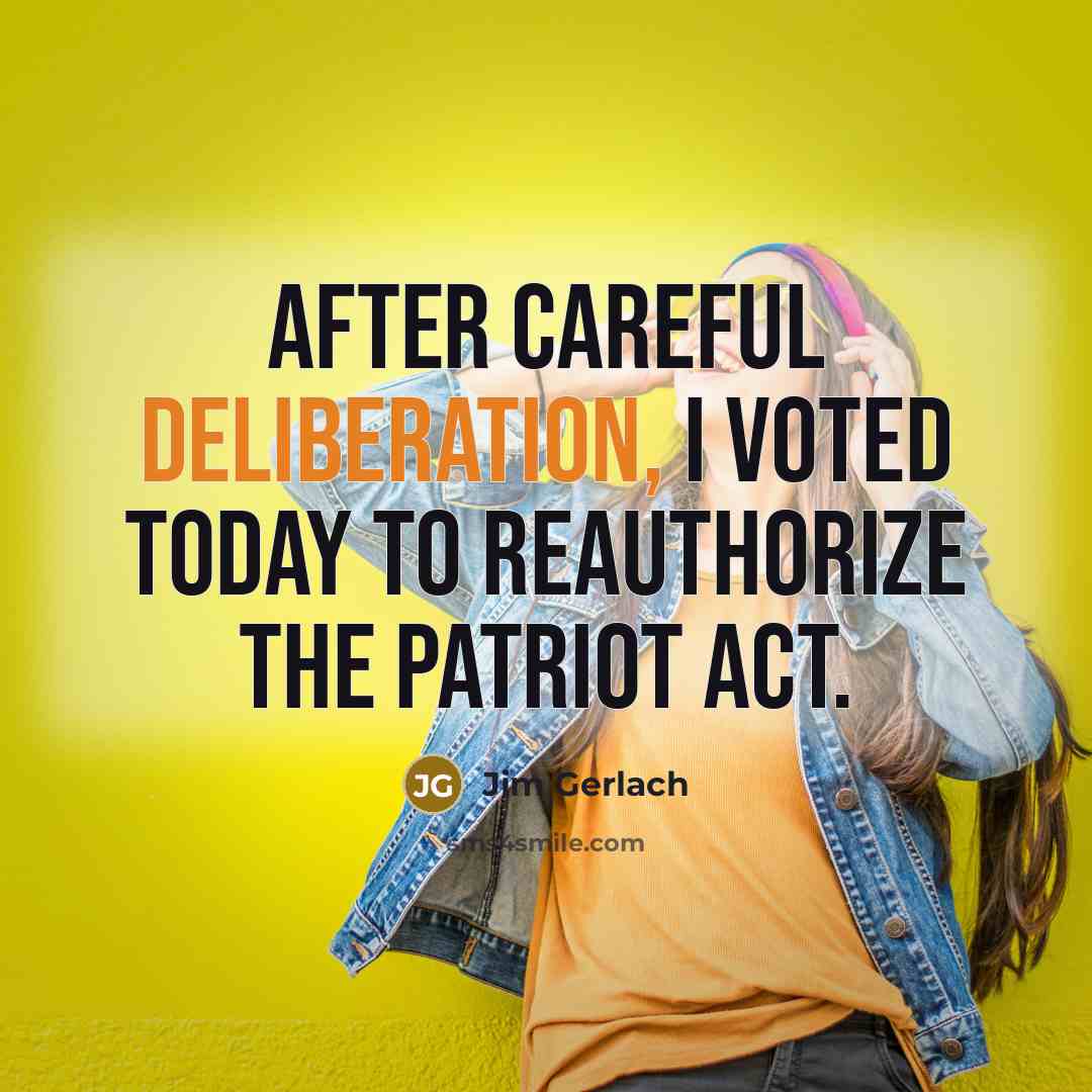 “After careful deliberation, I voted today to reauthorize the Patriot…” quote by Jim Gerlach