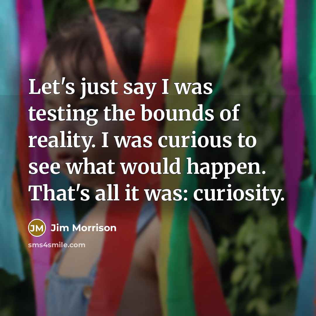 “Let's just say I was testing the bounds of reality.…” quote by Jim Morrison