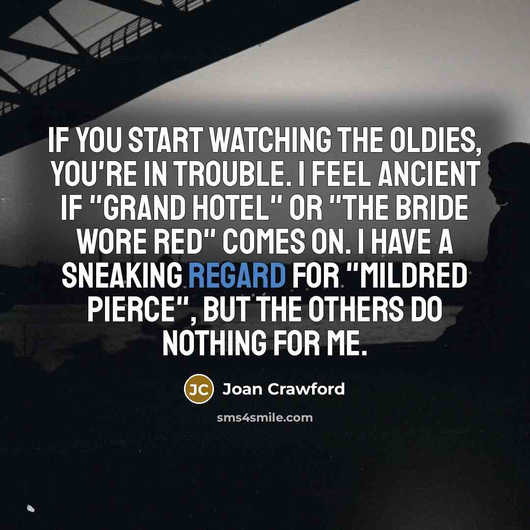“If you start watching the oldies, you're in trouble. I…” quote by Joan Crawford