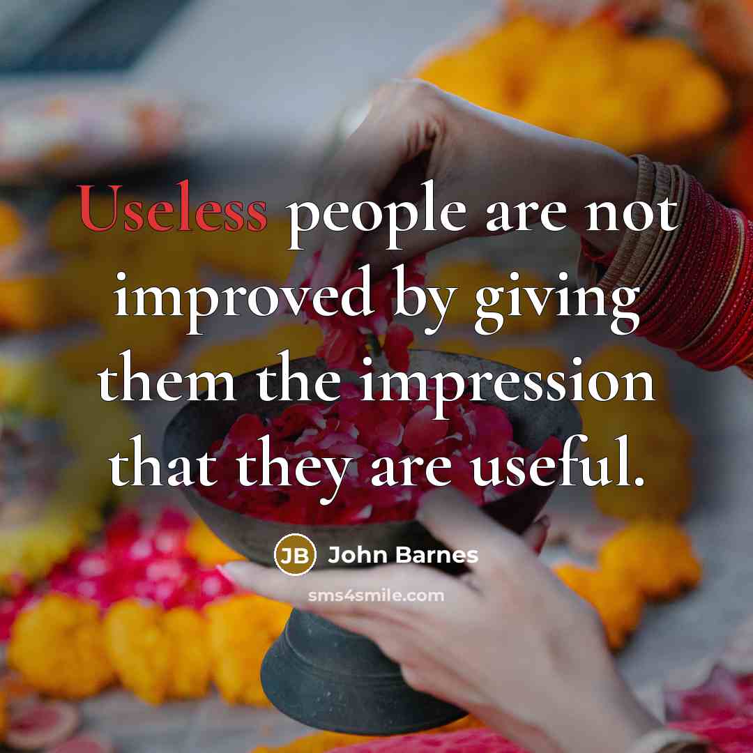 “Useless people are not improved by giving them the impression…” quote by John Barnes