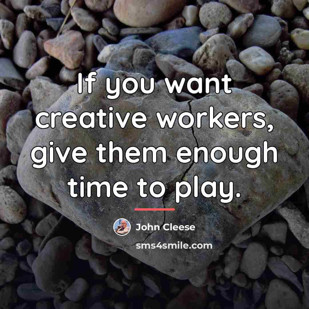 “If you want creative workers, give them enough time to…” quote by John Cleese
