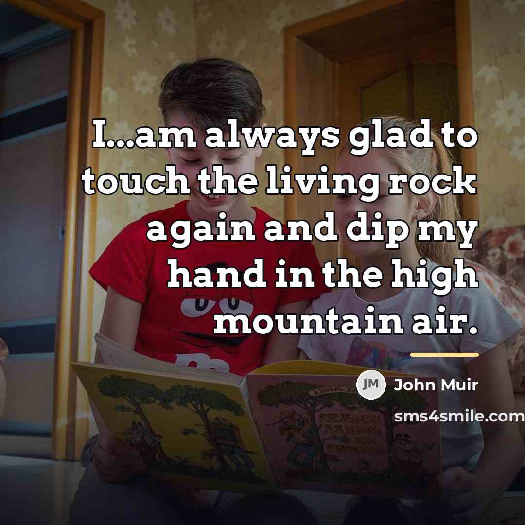 “I...am always glad to touch the living rock again and…” quote by John Muir