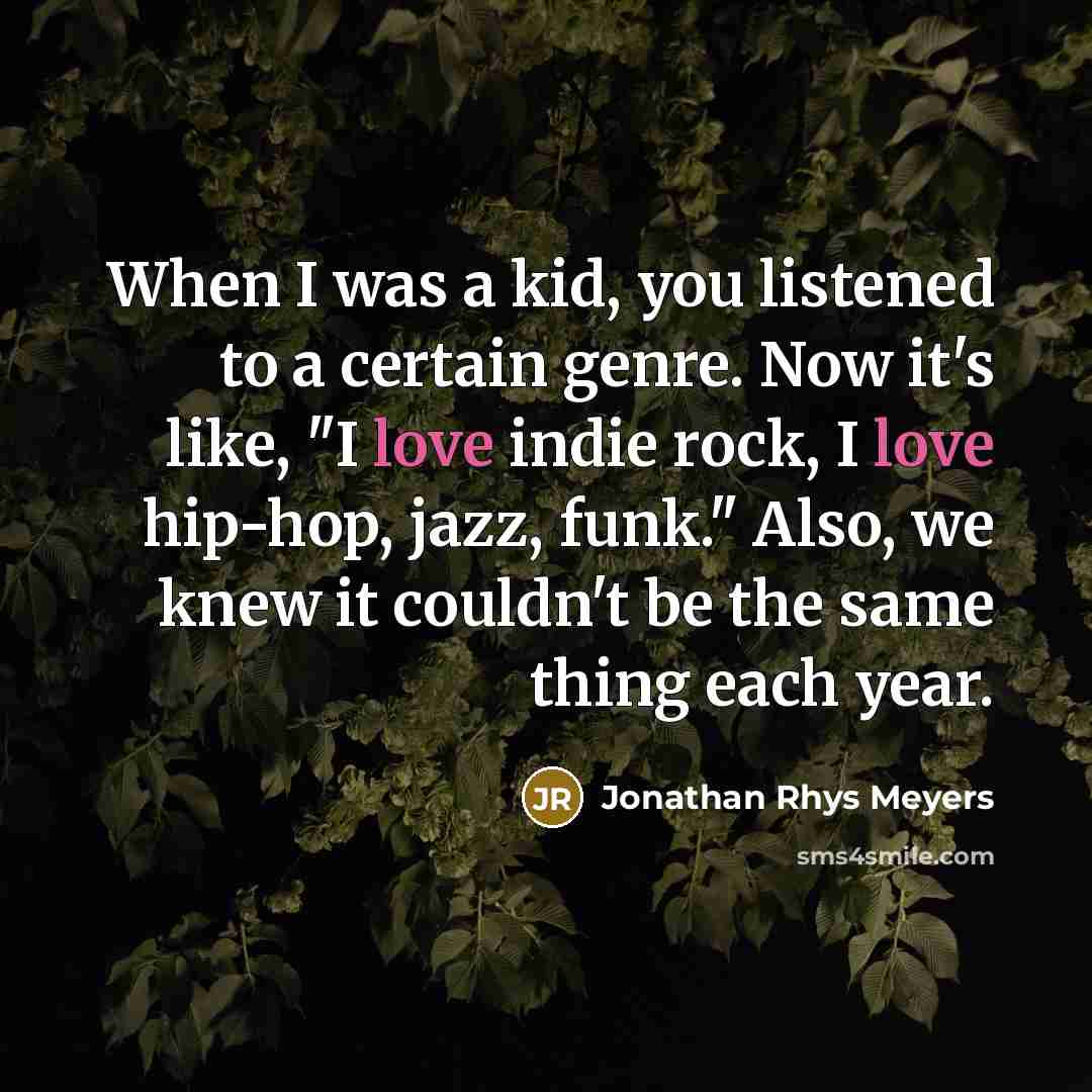 “When I was a kid, you listened to a certain…” quote by Jonathan Rhys Meyers