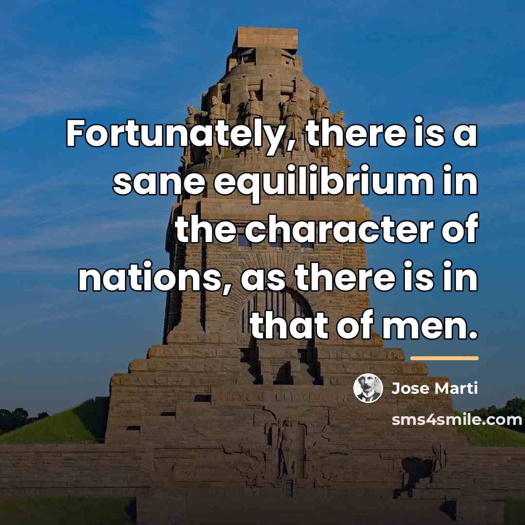 “Fortunately, there is a sane equilibrium in the character of…” quote by Jose Marti