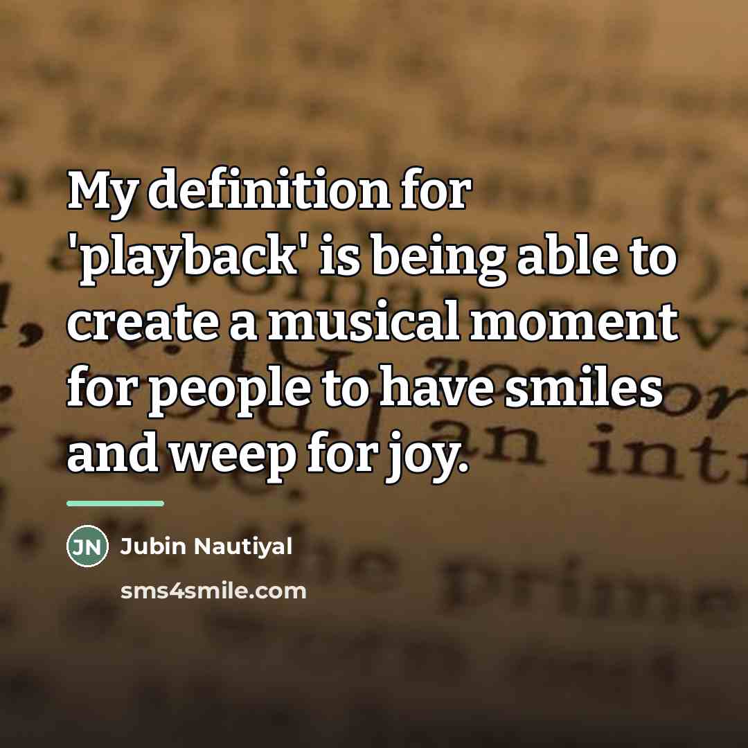 “My definition for 'playback' is being able to create a…” quote by Jubin Nautiyal