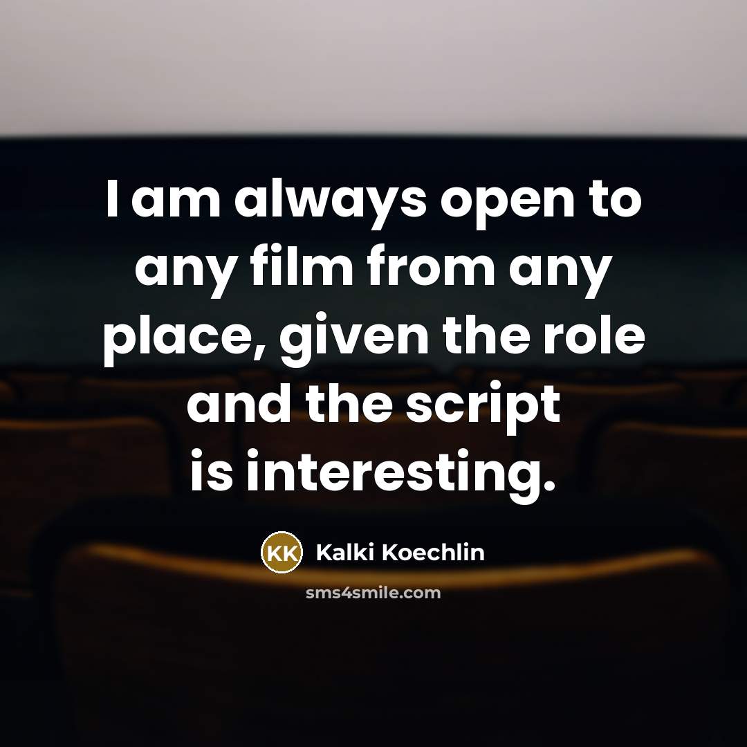 “I am always open to any film from any place,…” quote by Kalki Koechlin