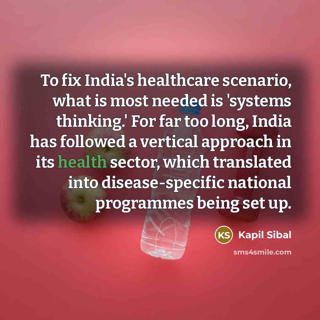 “To fix India's healthcare scenario, what is most needed is…” quote by Kapil Sibal