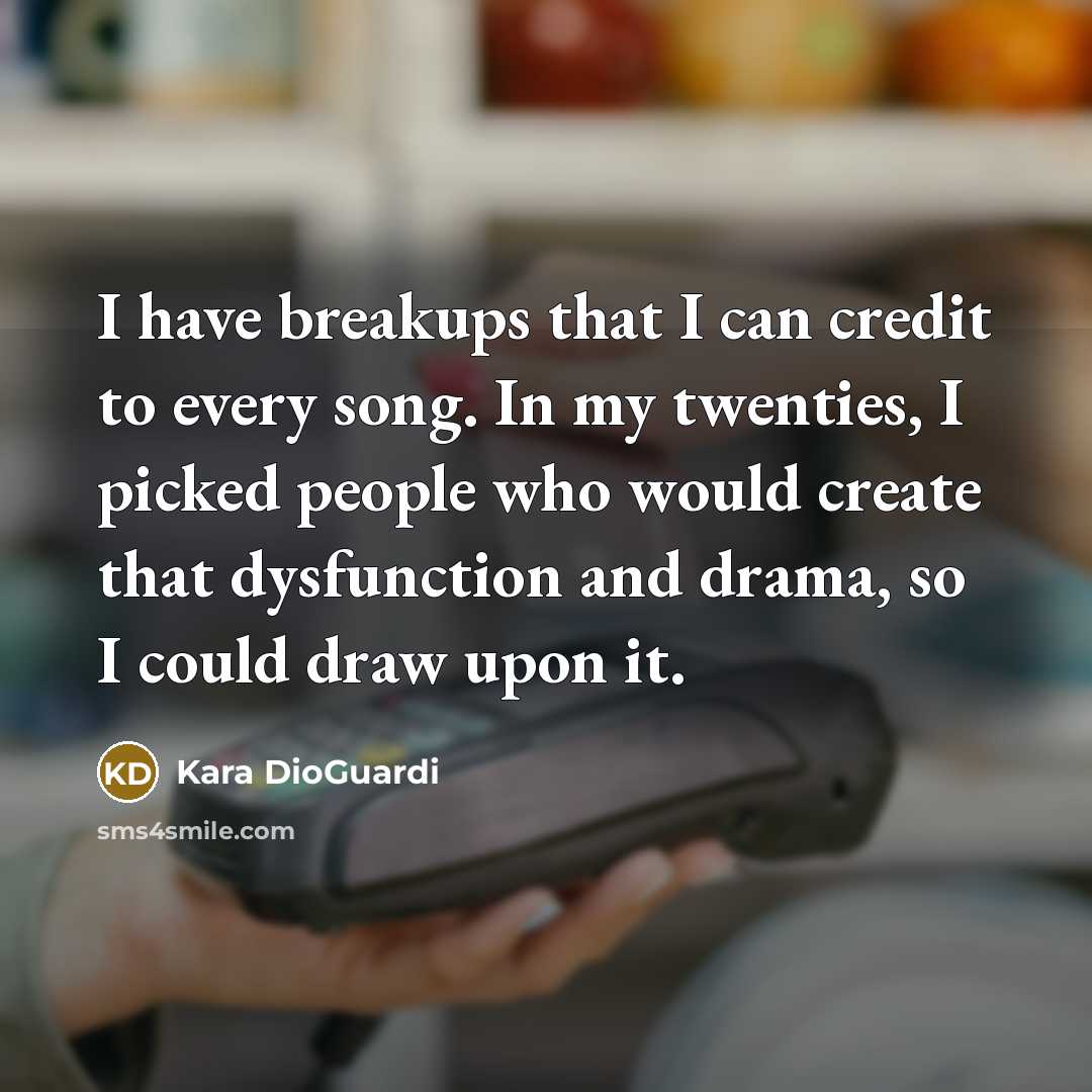 “I have breakups that I can credit to every song.…” quote by Kara DioGuardi