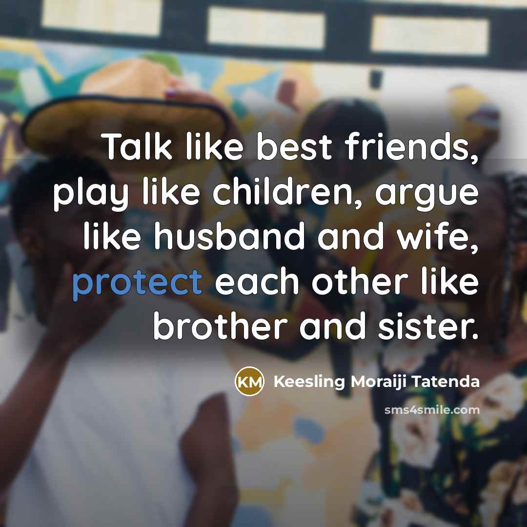 “Talk like best friends, play like children, argue like husband…” quote by Keesling Moraiji Tatenda
