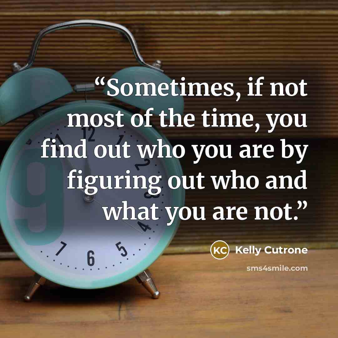 “Sometimes, if not most of the time, you find out who you are by figuring out who and what you are not.” quote by Kelly Cutrone