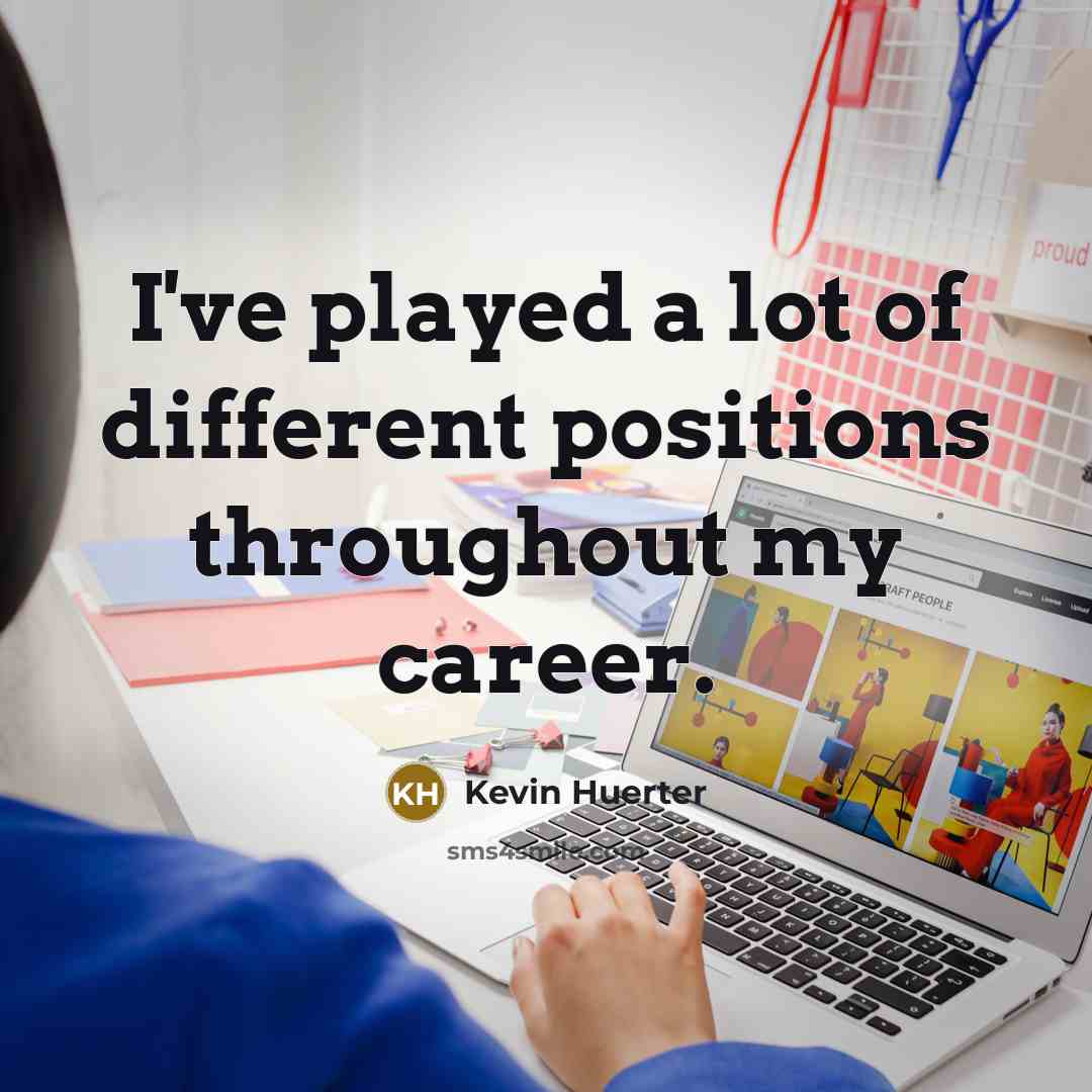 “I've played a lot of different positions throughout my career.…” quote by Kevin Huerter
