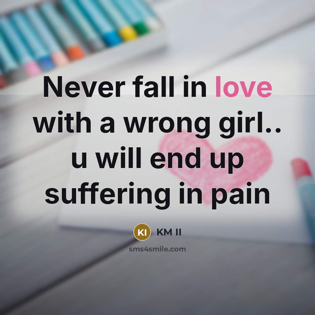 “Never fall in love with a wrong girl.. u will…” quote by KM II