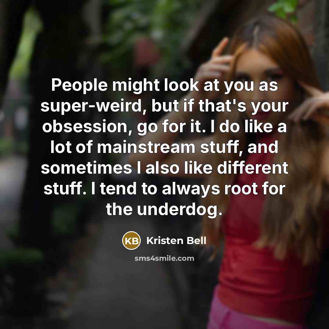 “People might look at you as super-weird, but if that's…” quote by Kristen Bell