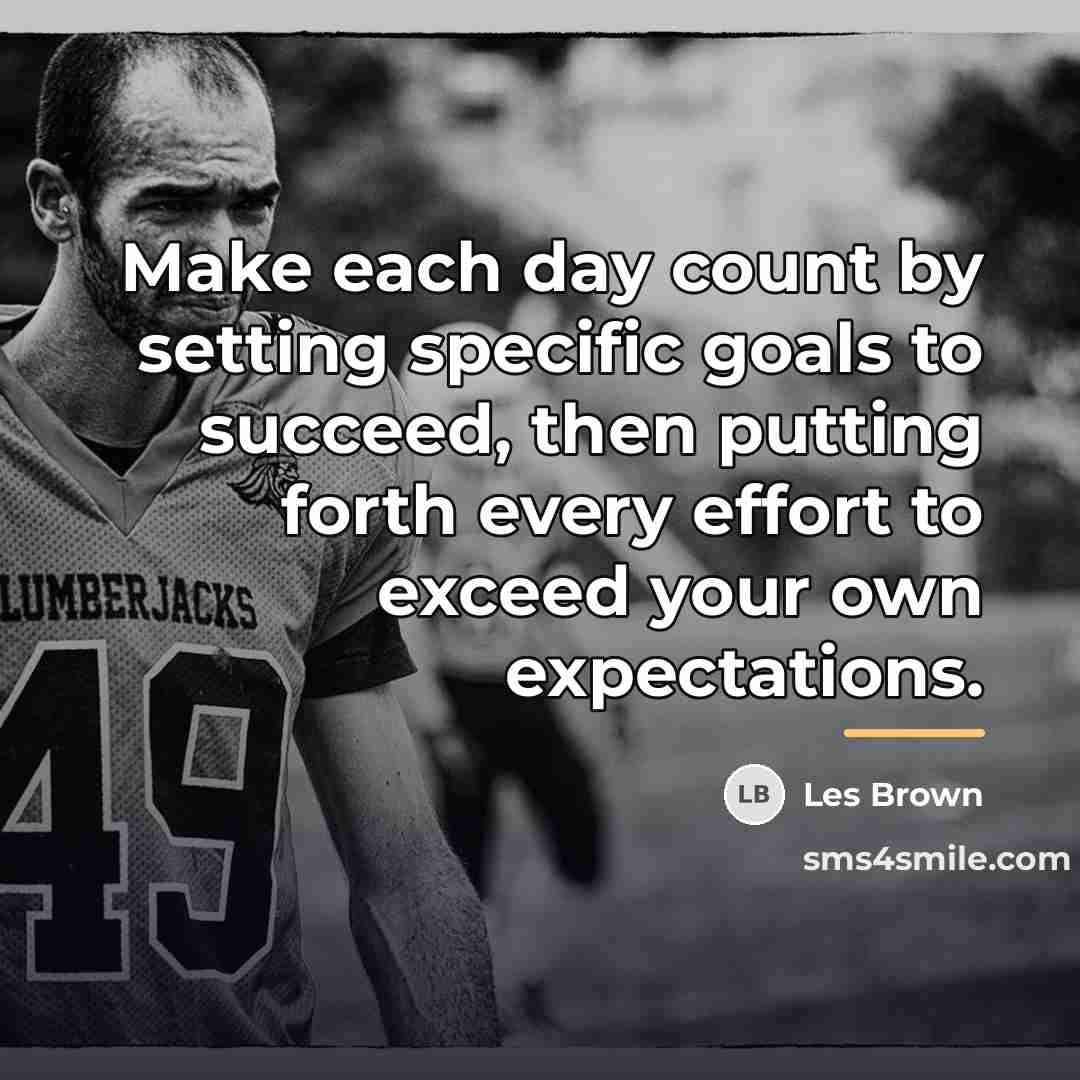 “Make each day count by setting specific goals to succeed,…” quote by Les Brown