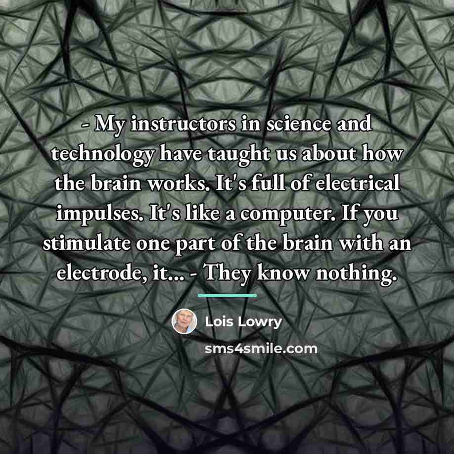“- My instructors in science and technology have taught us…” quote by Lois Lowry