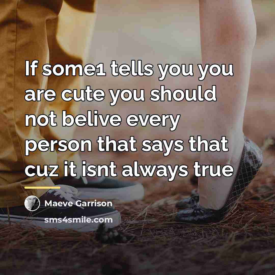 “If some1 tells you you are cute you should not…” quote by Maeve Garrison