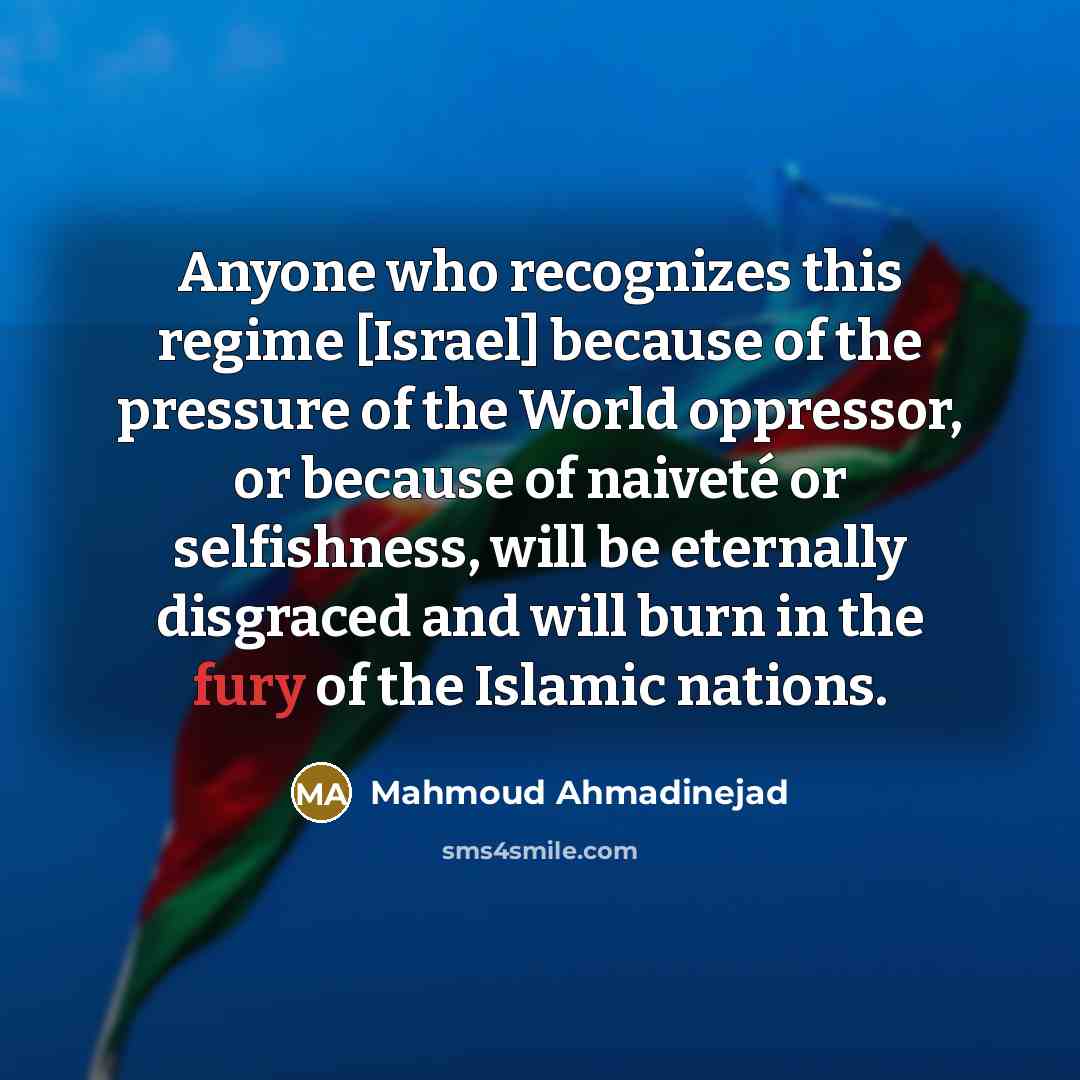 “Anyone who recognizes this regime [Israel] because of the pressure…” quote by Mahmoud Ahmadinejad