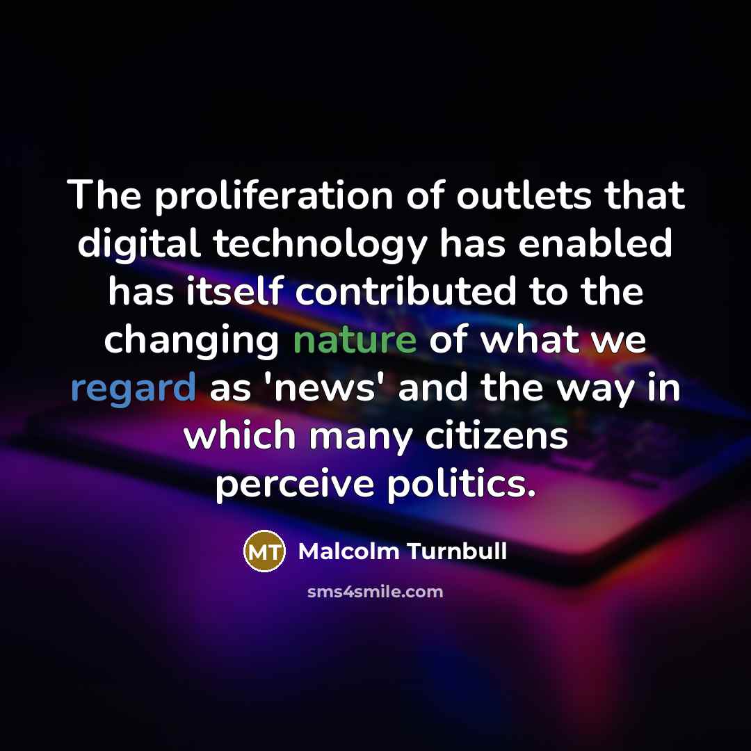 “The proliferation of outlets that digital technology has enabled has…” quote by Malcolm Turnbull