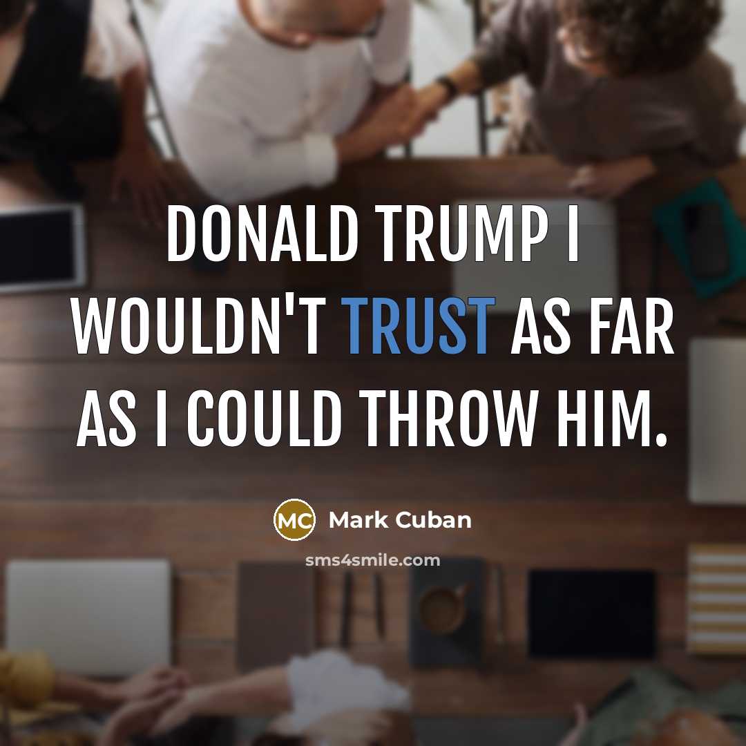 “Donald Trump I wouldn't trust as far as I could…” quote by Mark Cuban