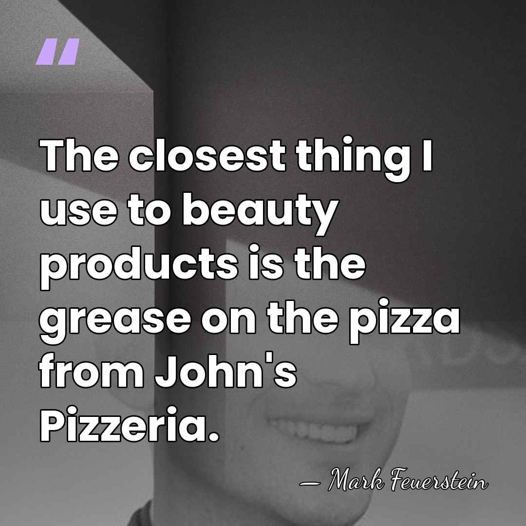 The closest thing I use to beauty products is the grease on&hellip; - Mark Feuerstein
