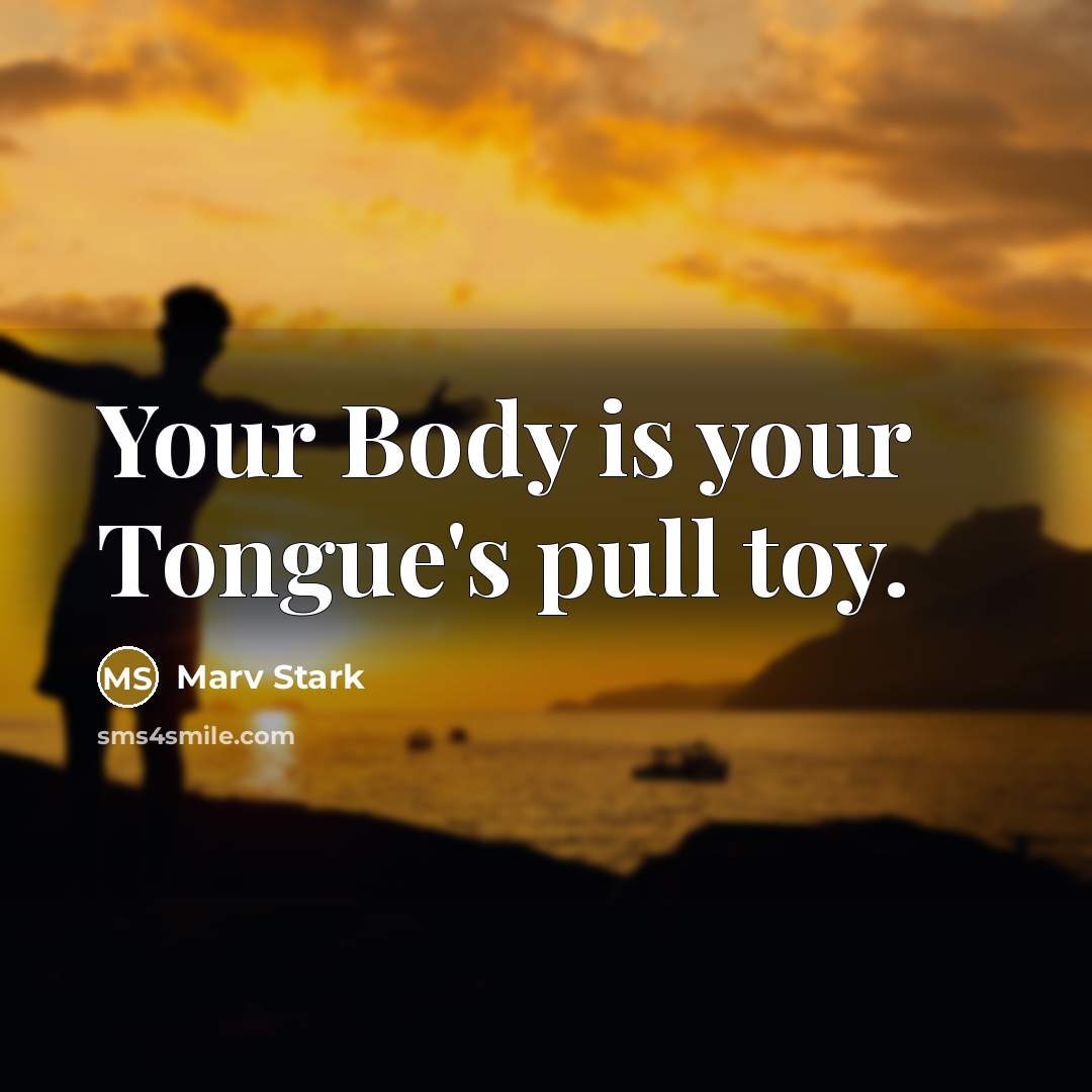 “Your Body is your Tongue's pull toy.…” quote by Marv Stark