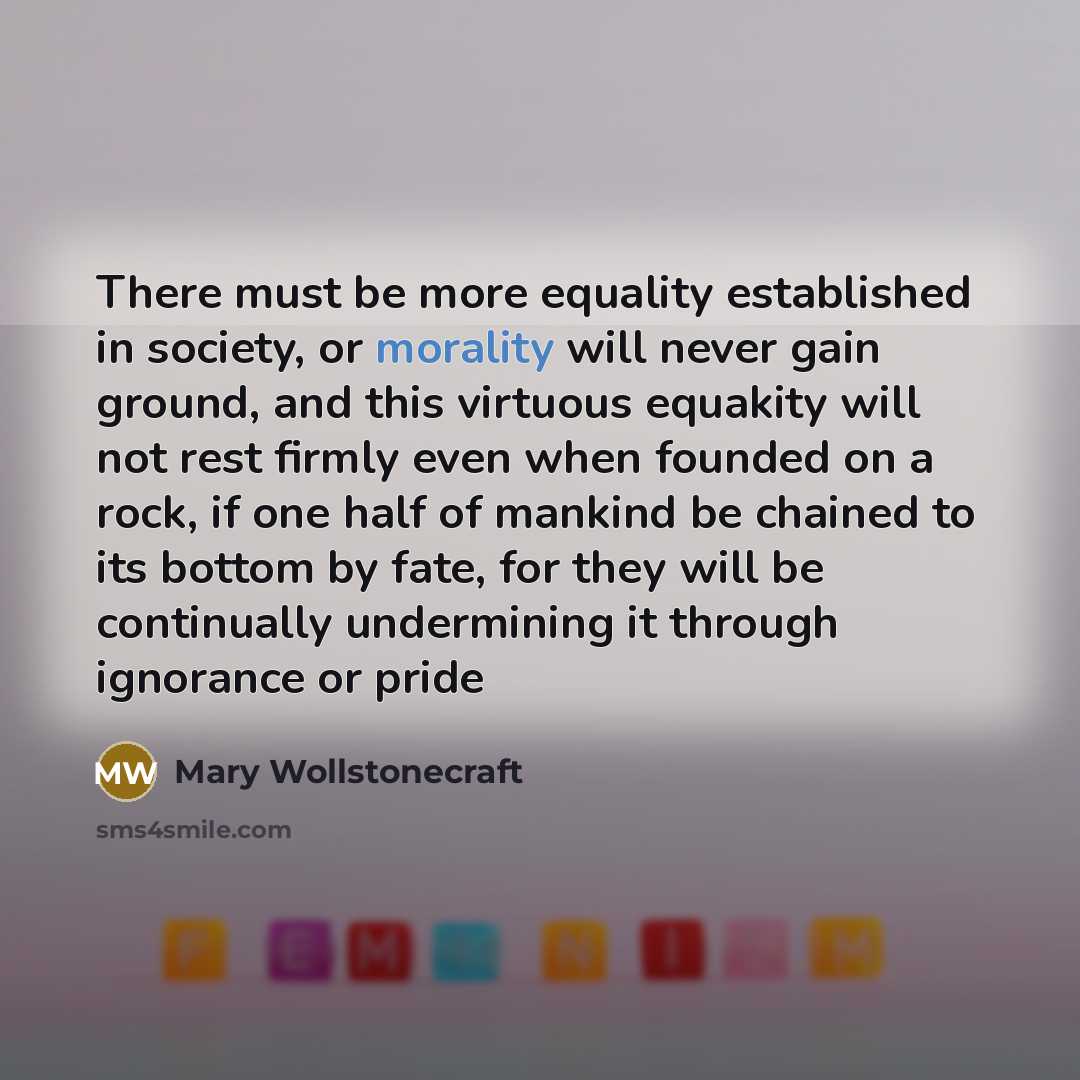 “There must be more equality established in society, or morality…” quote by Mary Wollstonecraft