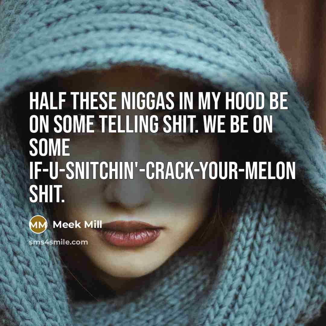 “Half these niggas in my hood be on some telling…” quote by Meek Mill