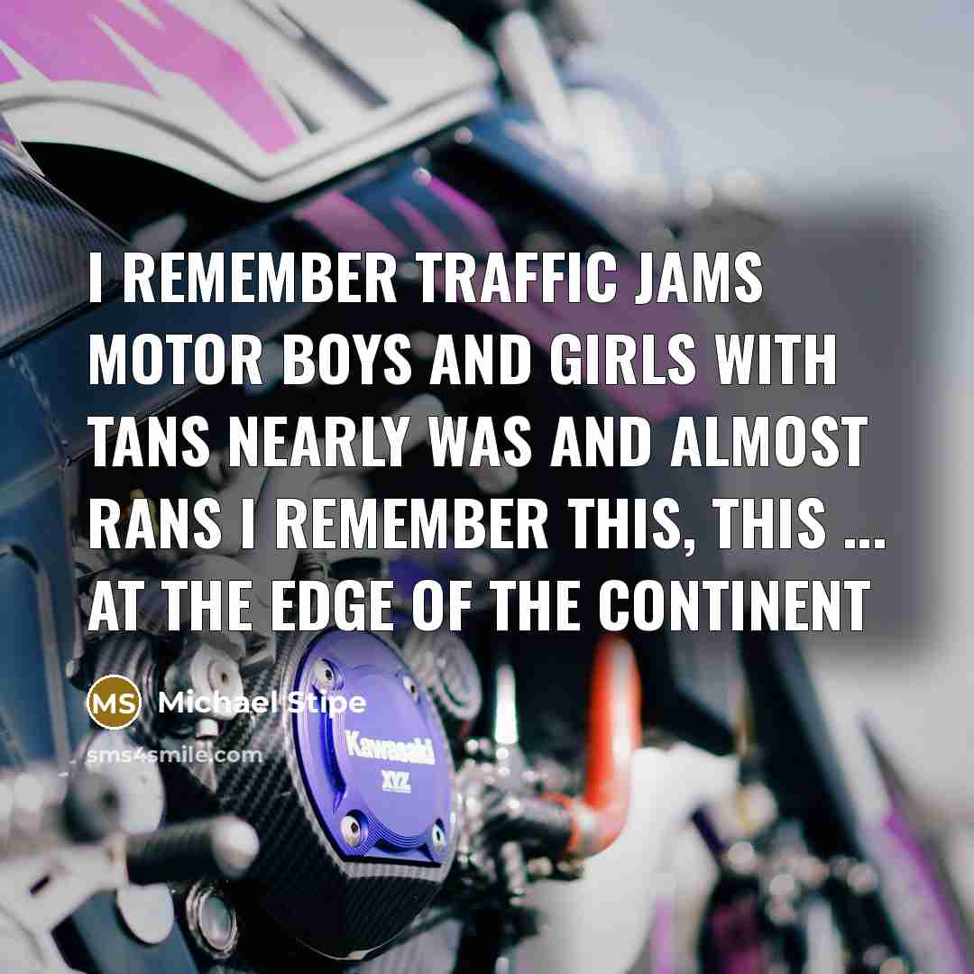 “I remember traffic jams Motor boys and girls with tans…” quote by Michael Stipe