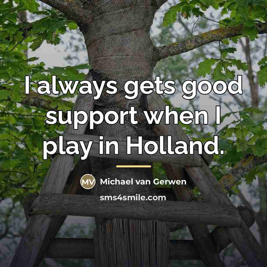 “I always gets good support when I play in Holland.…” quote by Michael van Gerwen