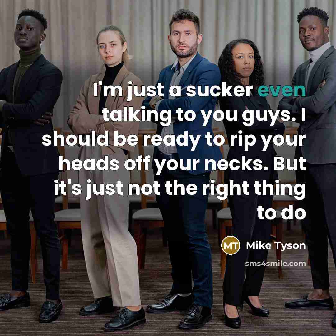 “I'm just a sucker even talking to you guys. I…” quote by Mike Tyson