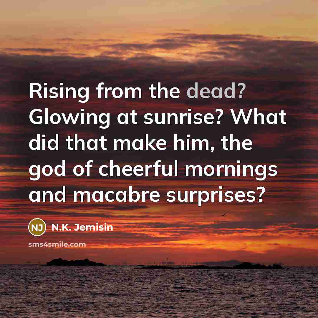 “Rising from the dead? Glowing at sunrise? What did that…” quote by N.K. Jemisin