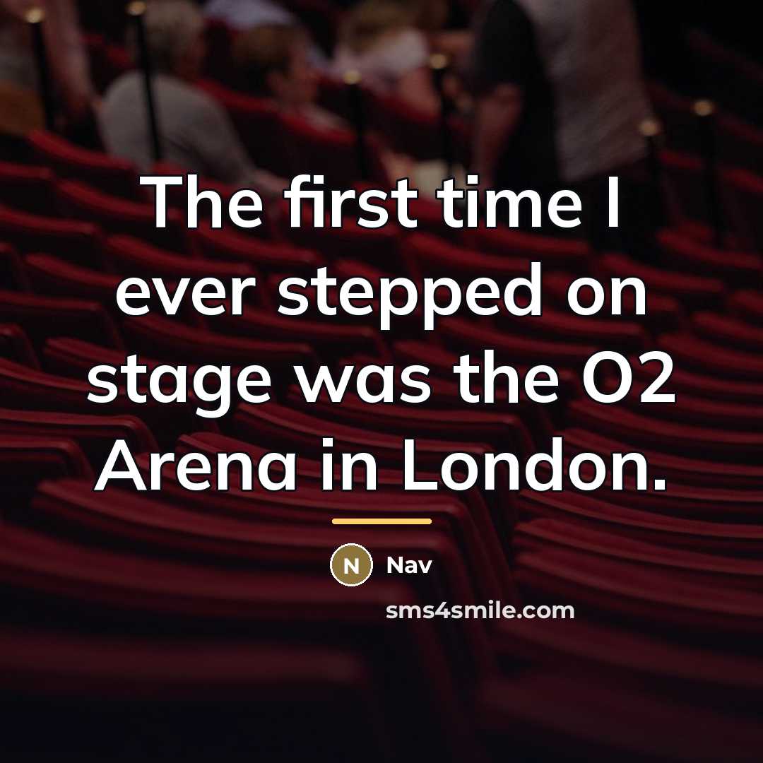 “The first time I ever stepped on stage was the…” quote by Nav