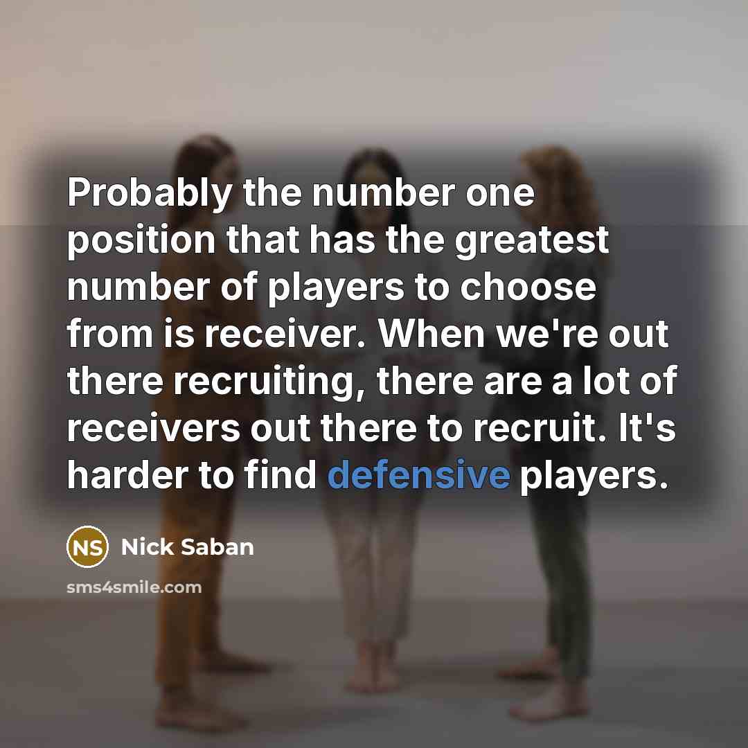 “Probably the number one position that has the greatest number…” quote by Nick Saban