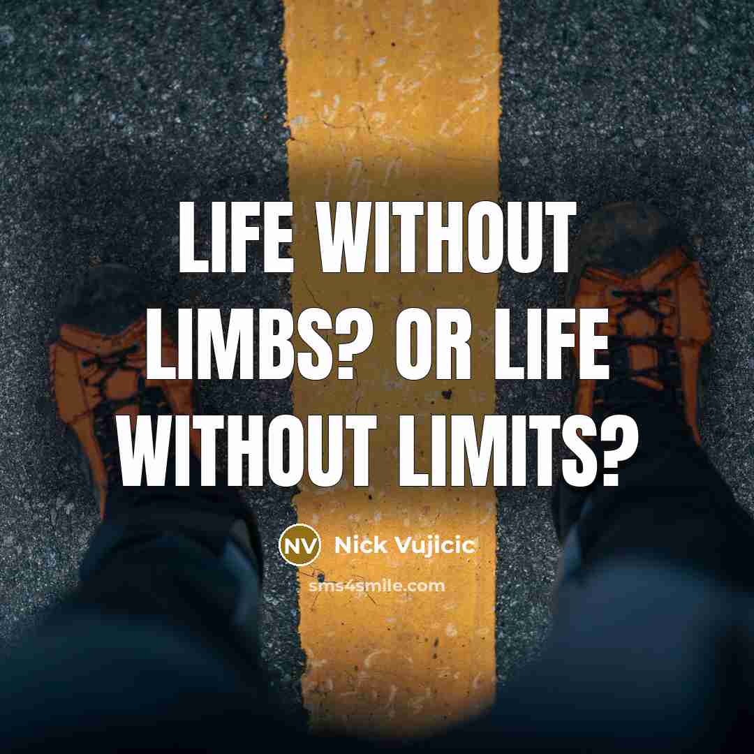 “Life without limbs? Or life without limits?…” quote by Nick Vujicic