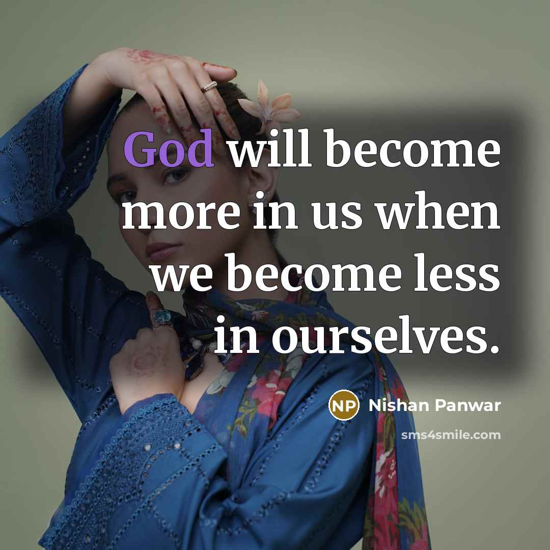 “God will become more in us when we become less…” quote by Nishan Panwar