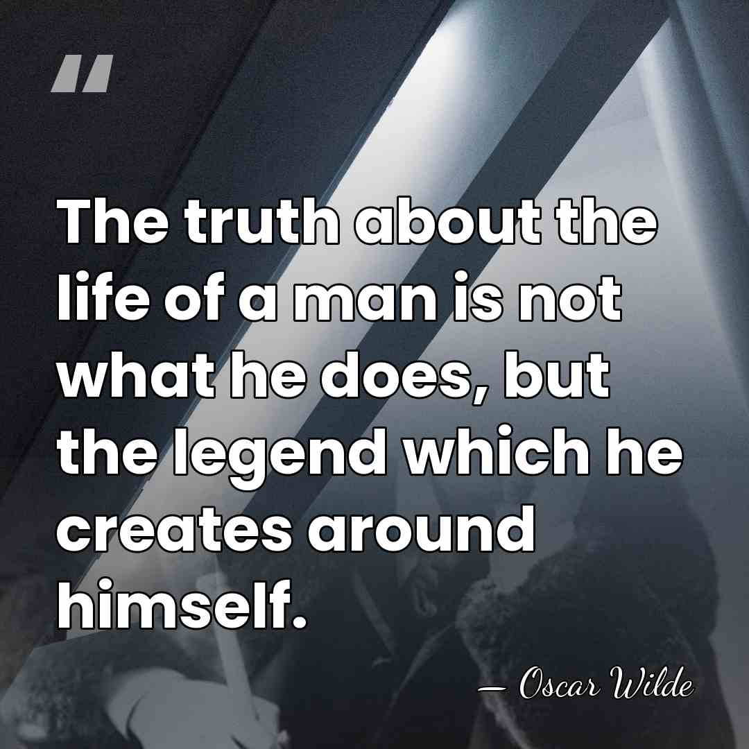 The truth about the life of a man is not what he&hellip; - Oscar Wilde