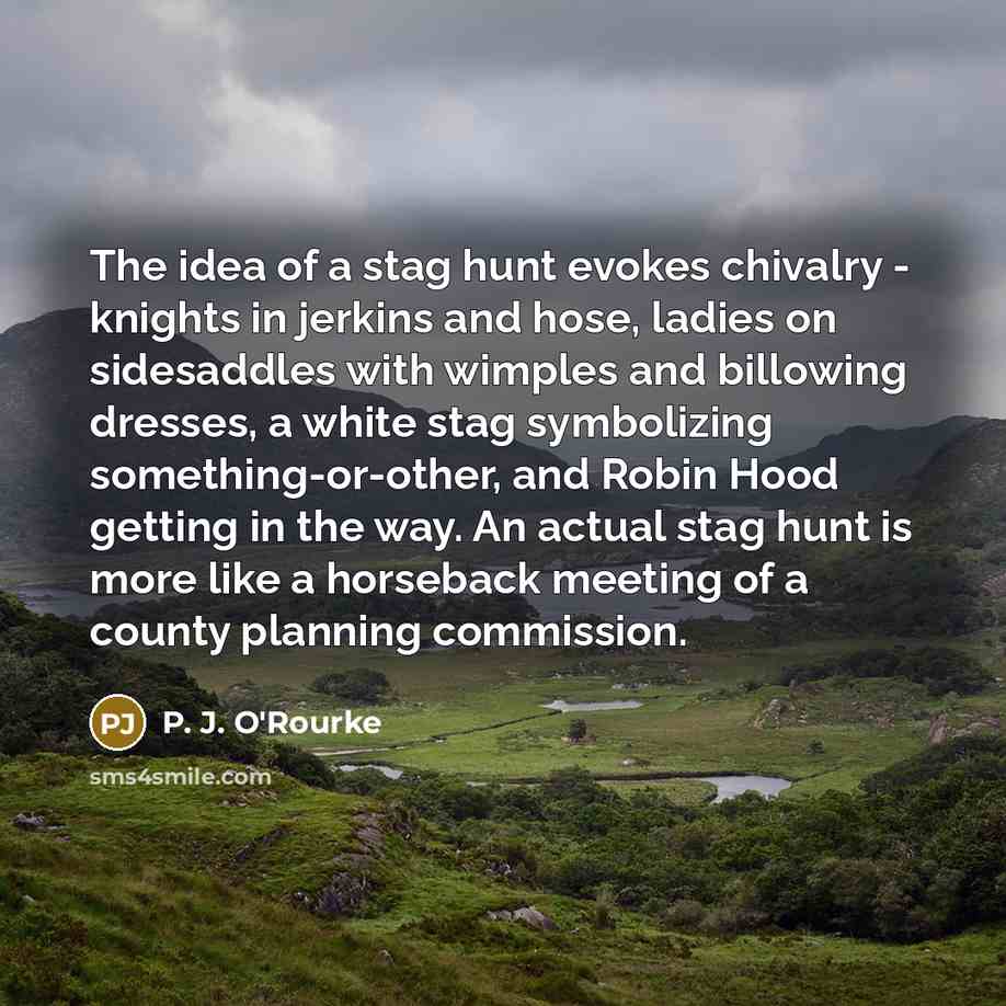 “The idea of a stag hunt evokes chivalry - knights…” quote by P. J. O'Rourke