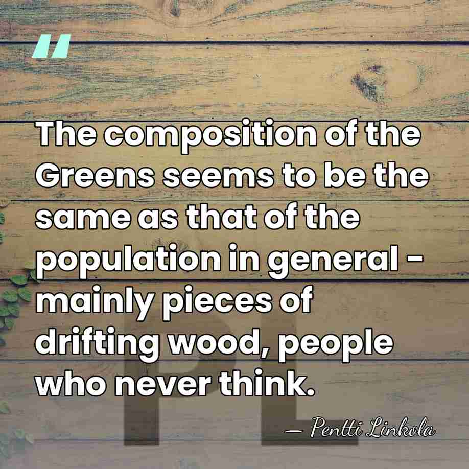 The composition of the Greens seems to be the same as that&hellip; - Pentti Linkola