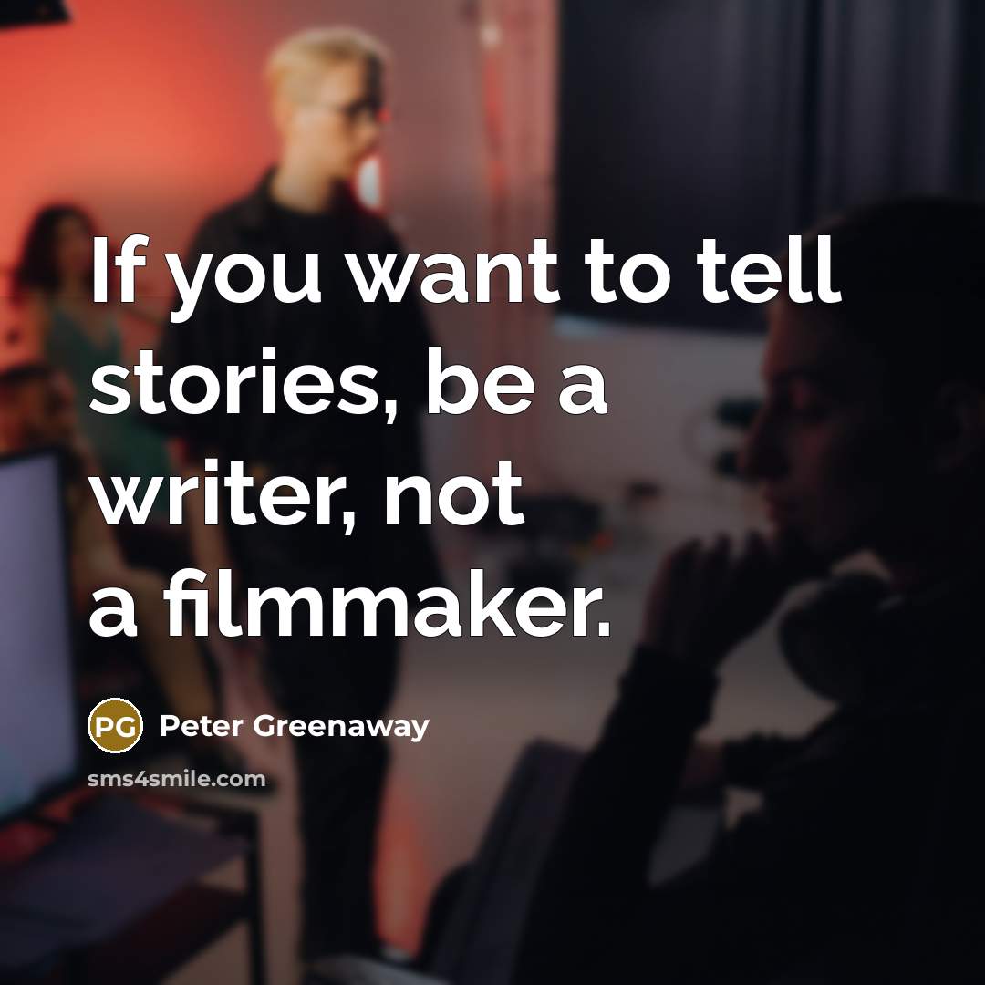 “If you want to tell stories, be a writer, not…” quote by Peter Greenaway