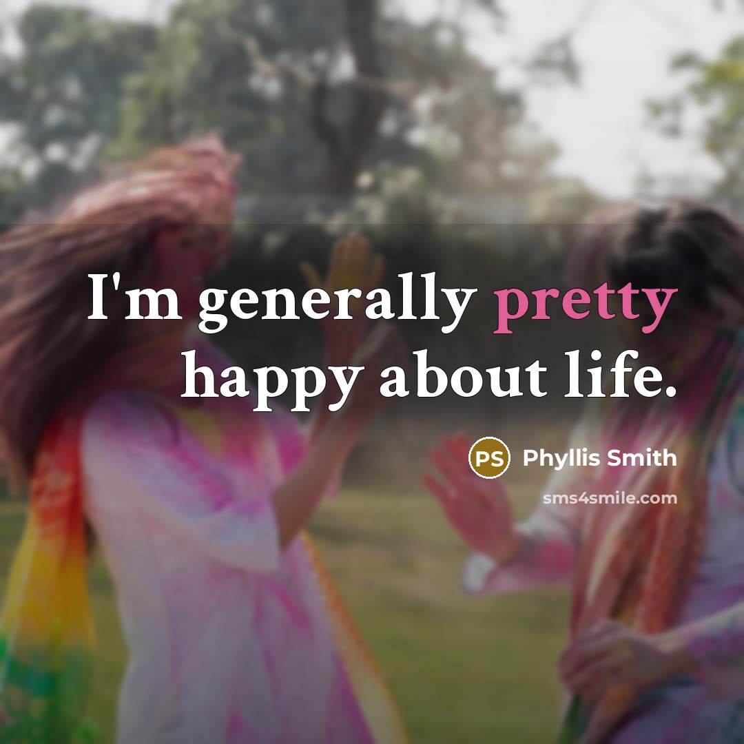 “I'm generally pretty happy about life.…” quote by Phyllis Smith